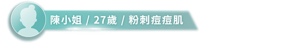 陳小姐 / 27歲 / 粉刺痘痘肌