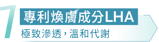 專利煥膚成分LHA 極致滲透，溫和代謝
