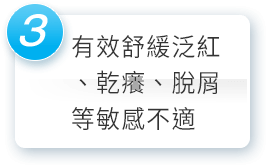 有效舒緩泛紅、乾癢、脫屑等敏感症狀