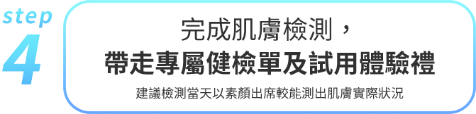 完成肌膚檢測，帶走專屬健檢單及試用體驗禮